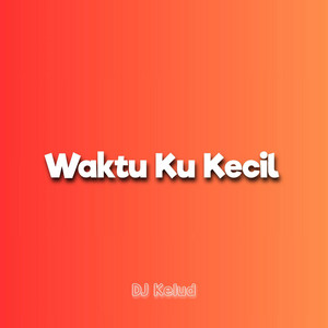 DJ Kelud - DJ Waktu Ku Kecil