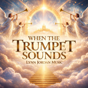 WHEN THE TRUMPET SOUNDS by Lynn Jordan Music