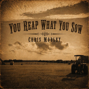 You Reap What You Sow by Chris Mobley