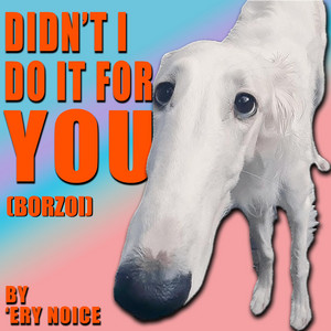 Didn't I Do It for You (Borzoi) by 'Ery Noice