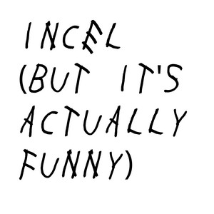 Incel (but it's actually funny) by Lil Downey, Craig, The High-Functioning Autist, EJM