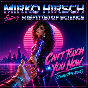 Can't Touch You Now (I Saw This Girl) by Mirko Hirsch, Misfit(s) of Science