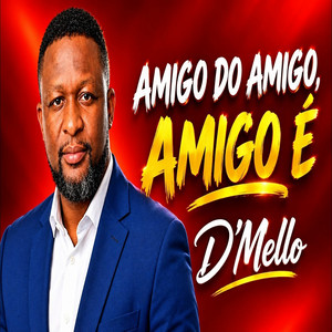 AMIGO DO AMIGO, AMIGO É by D Mello