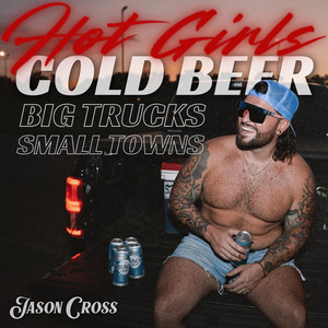 Hot Girls, Cold Beer (Big Trucks, Small Towns) by Jason Cross