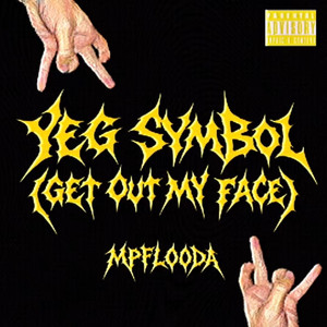 Yeg Symbol (Get Out My Face) by MPFLOODA