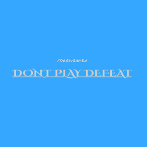 Don't Play Defeat by Forgiveamen