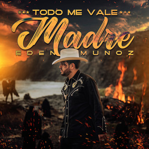 Eden Muñoz - todo me vale madre