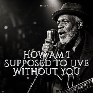 How Am I Supposed to Live Without You by Miles Allen