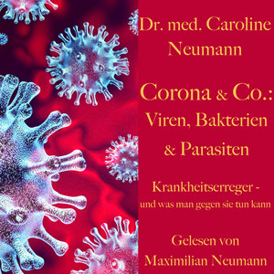 Dr. Caroline Neumann: Corona & Co.: Viren, Bakterien und Parasiten (Krankheitserreger - Und was man gegen sie tun kann)