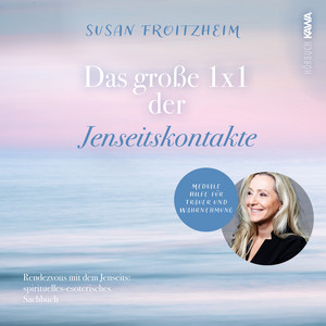 Das große 1 x 1 der Jenseitskontakte (Mediale Hilfe für Trauer und Wahrnehmung - Rendevous mit dem Jenseits: spirituelles-esoterisches Sachbuch)