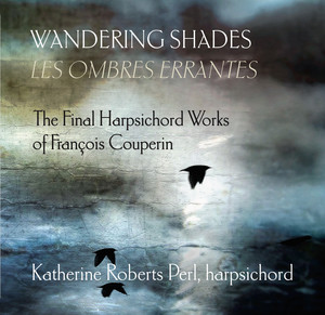 Wandering Shades: The Final Harpsichord Works by François Couperin — François Couperin