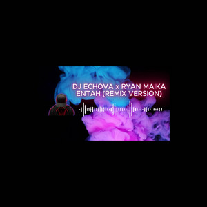 Entah - Remix by DJ Echova, Ryan Maika