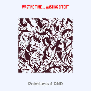 Wasting Time ... Wasting Effort by PointLess, AND