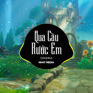 Qua Cầu Rước Em (NH4T Remix) by NH4T Media Music, DanhKa