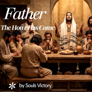 Father (The Hour Has Come) by Soul's Victory