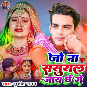 Sujeet Sanam - Jo Na Sasural Jay Chhe Ge