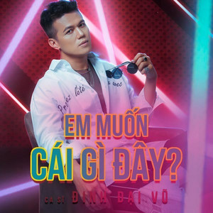 Em Muốn Cái Gì Đây? - New Version by Đinh Đại Vũ