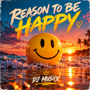 Reason To Be Happy by DJ MUSIIX