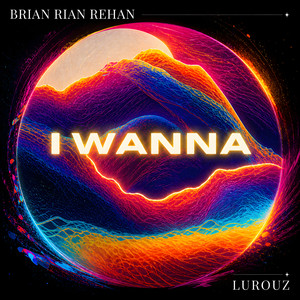 I Wanna by Lurouz, Brian Rian Rehan