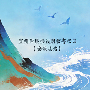 宣州谢朓楼饯别校书叔云 (弃我去者) by 莴莴