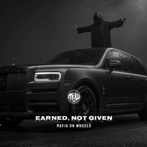 EARNED, NOT GIVEN (MOW) by MAFIA ON WHEELS