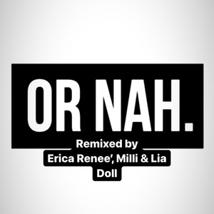 Or nah...Remix by Erica Renee', Milli, Lia Doll