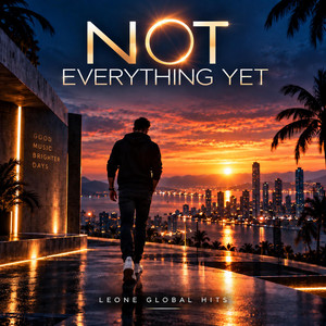 Not Everything Yet by Leone Global Hits