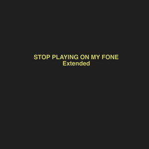 STOP PLAYING ON MY FONE (Extended) by Lexx Nova