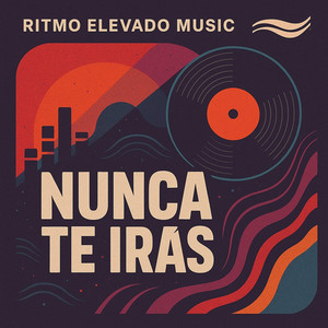 NUNCA TE IRAS by RITMO ELEVADO MUSIC
