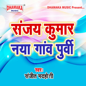 Sanjeet Madhoshi - Sanjay Kumar Naya Ganv Purwi