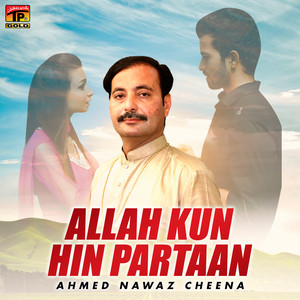 Ahmed Nawaz Cheena - Allah Kun Hin Partaan