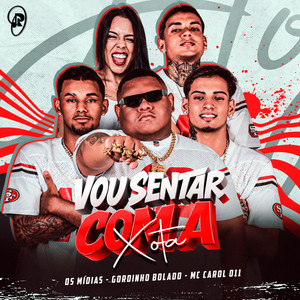 Gordinho Bolado, OS MÍDIAS & MC CAROL 011 - Vou Sentar Com a Xota
