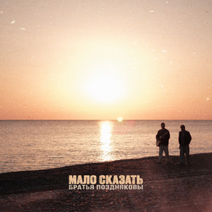 Мало сказать by Братья Поздняковы