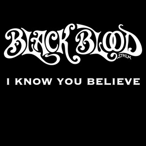 I Know You Believe by Black Blood Sthlm