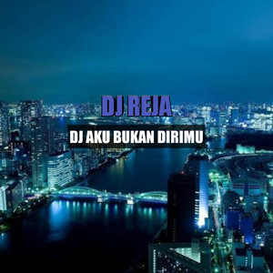 DJ Reja - DJ Aku Bukan Dirimu