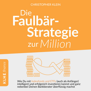 Die Faulbär-Strategie zur Million (Wie Du mit Indexfonds und ETFs - auch als Anfänger - intelligent und erfolgreich investieren kannst und ganz nebenbei Deinen Bankberater überflüssig machst.)