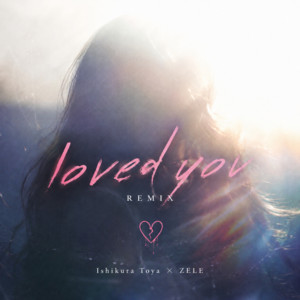 loved you (feat. ZELE) - Remix by Ishikura Toya, ZELE