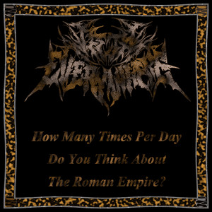 How Many Times Per Day Do You Think About the Roman Empire? by Teeth, Everywhere, Party Cannon