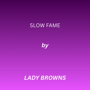 SLOW FAME by Lady Browns