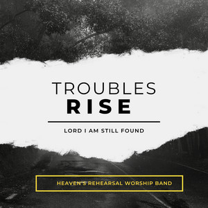 Troubles Rise | Heaven's rehearsal worship by Heaven's Rehearsal Band