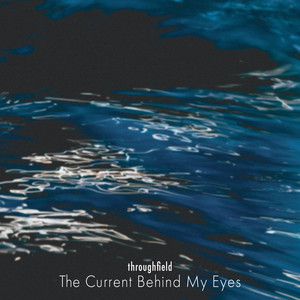 The Current Behind My Eyes by throughfield