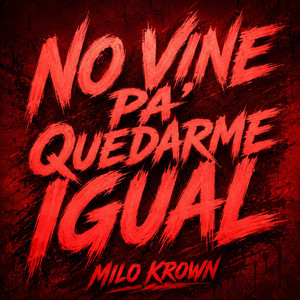 NO VINE PA' QUEDARME IGUAL by MILO KROWN