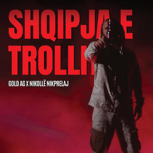 Gold Ag - Shqipja E Trollit (feat. Nikolle Nikprelaj)
