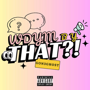 WDYM By That?! by Gon3Ghost