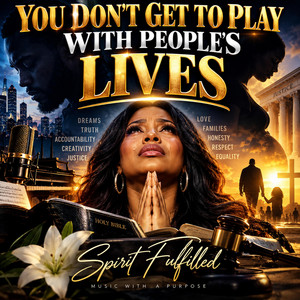 You Dont Get To Play With People's Lives by Spirit Fulfilled