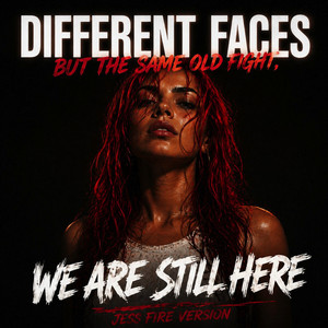 Different Faces But The Same Old Fight, We Are Still Here by Jess Fire