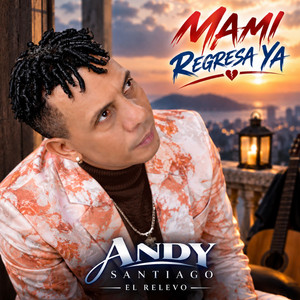 Mami Regresa Ya by Andy Santiago El Relevo