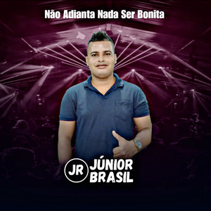 Júnior Brasil - Não Adianta Nada Ser Bonita