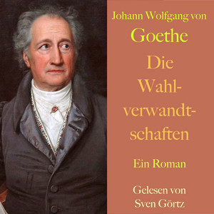 Johann Wolfgang von Goethe: Die Wahlverwandtschaften (Ein Roman - Ungekürzt gelesen.)