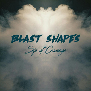 Blast Shapes — Sip of Courage